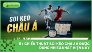 5+ Chiến Thuật Soi Kèo Châu Á Được Dùng Nhiều Nhất Hiện Nay