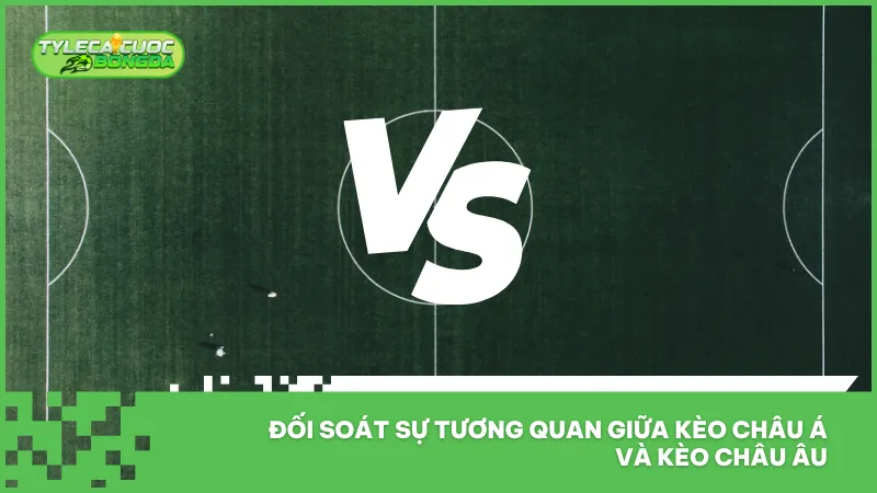 Đối chiếu kèo châu Á và kèo châu Âu giúp phát hiện những điểm bất thường trong bảng tỷ lệ