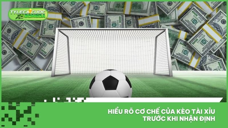 Hiểu rõ cơ chế của kèo Tài Xỉu trước khi nhận định