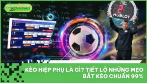Kèo Hiệp Phụ Là Gì? Tiết Lộ Những Mẹo Bắt Kèo Chuẩn 99%