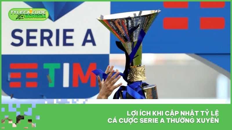 Tỷ Lệ Cá Cược Bóng Đá Ý - Kèo Serie A 2026 Hôm Nay 1 Lợi ích khi cập nhật tỷ lệ cá cược serie a thường xuyên
