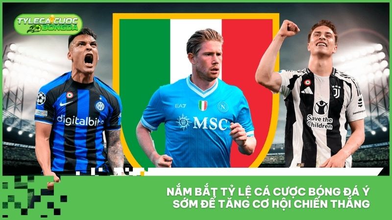 Tỷ Lệ Cá Cược Bóng Đá Ý - Kèo Serie A 2026 Hôm Nay 3 Nắm bắt tỷ lệ cá cược bóng đá Ý sớm để tăng cơ hội chiến thắng