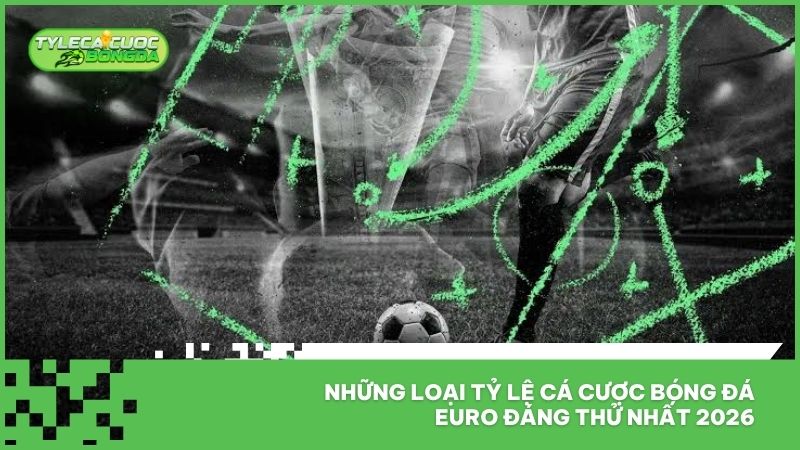 Những loại tỷ lệ cá cược bóng đá Euro đáng thử nhất 2026