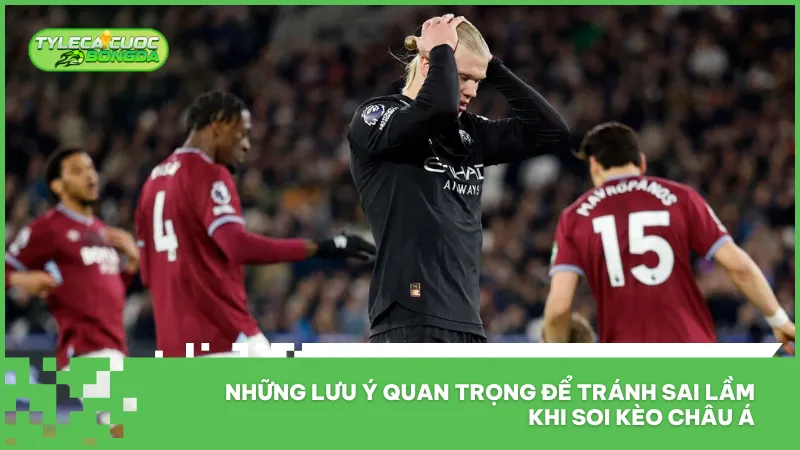 Khi soi kèo châu Á cần chú ý những nguyên tắc căn bản để tránh những sai lầm không đáng có