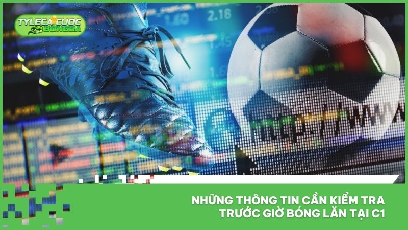Những thông tin cần kiểm tra trước giờ bóng lăn tại C1
