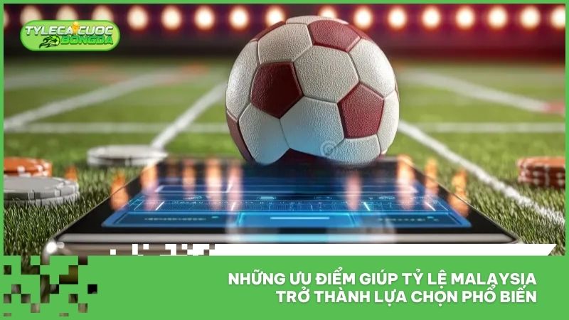 Tỷ Lệ Cá Cược Malaysia - Cập Nhật Tỷ Lệ Kèo Bóng Đá Nhanh 24/7 3 Những ưu điểm giúp tỷ lệ Malaysia trở thành lựa chọn phổ biến